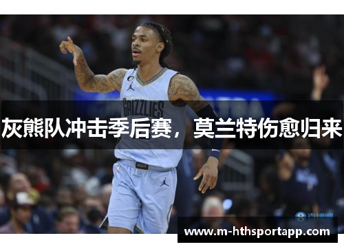 灰熊队冲击季后赛，莫兰特伤愈归来