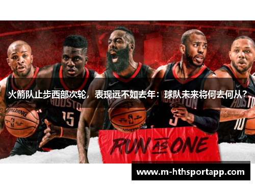 火箭队止步西部次轮，表现远不如去年：球队未来将何去何从？